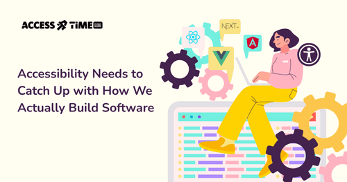 A banner with Access Time logo and title Accessibility Needs to Catch Up with How We Actually Build Software.